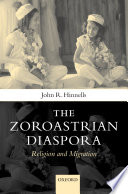 The Zoroastrian diaspora : religion and migration : the Ratanbai Katrak Lectures, the Oriental Faculty, Oxford 1985 / John R. Hinnells.