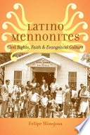 Latino Mennonites : civil rights, faith, and evangelical culture / Felipe Hinojosa.