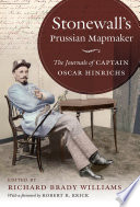 Stonewall's Prussian mapmaker : the journals of Captain Oscar Hinrichs / edited by Richard Brady Williams ; foreword by Robert K. Krick.