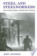 Steel and steelworkers : race and class struggle in twentieth-century Pittsburgh / by John Hinshaw.