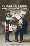 Perogies and politics : Canada's Ukrainian left, 1891-1991 / Rhonda L. Hinther.