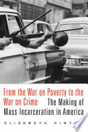 From the war on poverty to the war on crime : the making of mass incarceration in America /