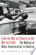 From the war on poverty to the war on crime : the making of mass incarceration in America / Elizabeth Hinton.