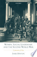 Women, social leadership, and the Second World War : continuities of class / James Hinton.