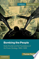 Bombing the people : Giulio Douhet and the foundations of air-power strategy, 1884-1939 /