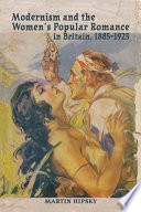 Modernism and the women's popular romance in Britain, 1885-1925 Martin Hipsky.