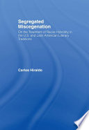 Segregated miscegenation : on the treatment of racial hybridity in the U.S. and Latin American literary traditions / Carlos Hiraldo.