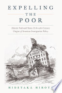 Expelling the poor : Atlantic Seaboard states and the nineteenth-century origins of American immigration policy /