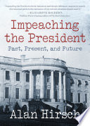 Impeaching the president : past, present, and future / Alan Hirsch.
