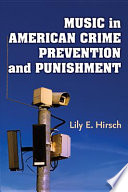 Music in American crime prevention and punishment / Lily E. Hirsch.