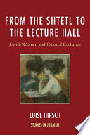 From the shtetl to the lecture hall : Jewish women and cultural exchange / Luise Hirsch.