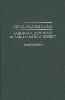 Democracy reformed : Richard Spencer Childs and his fight for better government / Bernard Hirschhorn ; foreword by William N. Cassella, Jr.