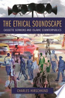 The ethical soundscape : cassette sermons and Islamic counterpublics / Charles Hirschkind.