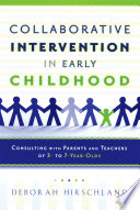 Collaborative intervention in early childhood : consulting with parents and teachers of 3- to 7-year-olds / Deborah Hirschland.