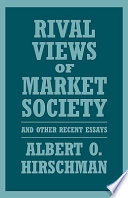 Rival views of market society and other recent essays / Albert O. Hirschman.