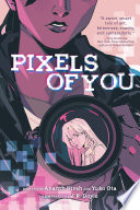 Pixels of you by Ananth Hirsh and Yuko Ota ; illustrated by J.R. Doyle ; lettered by Tess Stone.