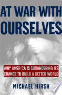 At war with ourselves : why America is squandering its chance to build a better world /