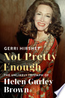 Not Pretty Enough : the Unlikely Triumph of Helen Gurley Brown /