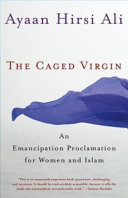 The caged virgin : an emancipation proclamation for women and Islam / Ayaan Hirsi Ali.