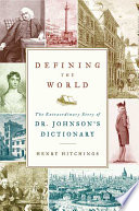 Defining the world : the extraordinary story of Dr. Johnson's Dictionary /