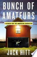 Bunch of amateurs : a search for the American character / Jack Hitt.