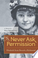Never ask permission : Elisabeth Scott Bocock of Richmond / a memoir by Mary Buford Hitz.