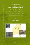 Mikulcice and its hinterland : an archaeological model for medieval settlement patterns on the middle course of the Morava River (7th to mid-13th centuries) / by Marek Hladik ; translated by Zuzana Heiden and Matus Benkovic.