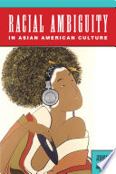 Racial ambiguity in Asian American culture /