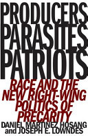 Producers, parasites, patriots : race and the new right-wing politics of precarity / Daniel Martinez HoSang and Joseph E. Lowndes.