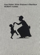 Kara Walker : white shadows in blackface /