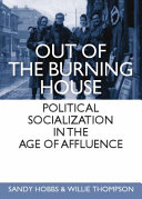 Out of the burning house : political socialization in the age of affluence / Sandy Hobbs and Willie Thompson.