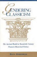 Gendering classicism : the ancient world in twentieth-century women's historical fiction / Ruth Hoberman.