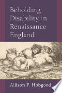 Beholding disability in Renaissance England / Allison P. Hobgood.