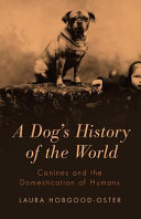 A dog's history of the world : canines and the domestication of humans /