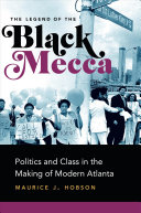The legend of the Black Mecca : politics and class in the making of modern Atlanta /