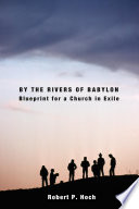 By the rivers of Babylon : blueprint for a church in exile /