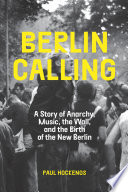 Berlin calling : a story of anarchy, music, the Wall, and the birth of the new Berlin / Paul Hockenos.
