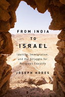 From India to Israel : identity, immigration and the struggle for religious equality / Joseph Hodes.