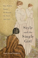 Style and the single girl : how modern women re-dressed the novel, 1922-1977 / Hope Howell Hodgkins.