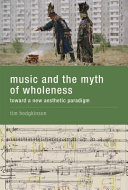 Music and the myth of wholeness : toward a new aesthetic paradigm /