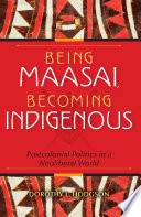 Being Maasai, becoming indigenous : postcolonial politics in a neoliberal world / Dorothy L. Hodgson.