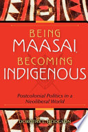 Being Maasai, becoming indigenous : postcolonial politics in a neoliberal world /