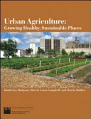 Urban agriculture : growing healthy, sustainable places /