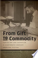 From gift to commodity capitalism and sacrifice in nineteenth-century American fiction / Hildegard Hoeller.