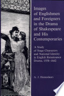 Images of Englishmen and foreigners in the drama of Shakespeare and his contemporaries : a study of stage characters and national identity in English Renaissance drama, 1558-1642 / A.J. Hoenselaars.