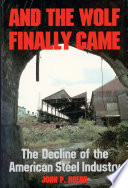 And the wolf finally came : the decline of the American steel industry / John P. Hoerr.