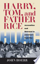 Harry, Tom, and Father Rice : accusation and betrayal in America's Cold War / John Hoerr.