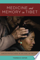Medicine and memory in Tibet : amchi physicians in the age of reform /