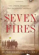 Seven fires : the urban infernos that reshaped America /