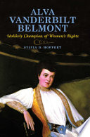 Alva Vanderbilt Belmont : unlikely champion of women's rights / Sylvia D. Hoffert.